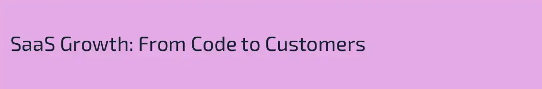 SaaS Growth: From Code to Customers
